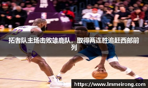 拓者队主场击败雄鹿队，取得两连胜追赶西部前列