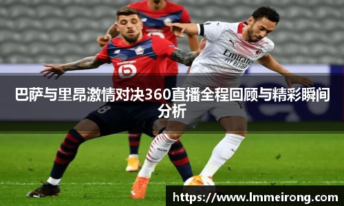 巴萨与里昂激情对决360直播全程回顾与精彩瞬间分析