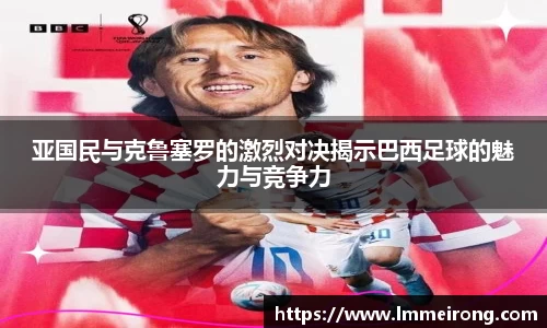 亚国民与克鲁塞罗的激烈对决揭示巴西足球的魅力与竞争力