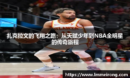 扎克拉文的飞翔之路：从天赋少年到NBA全明星的传奇旅程
