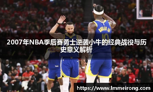 2007年NBA季后赛勇士逆袭小牛的经典战役与历史意义解析