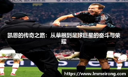 凯恩的传奇之路：从草根到足球巨星的奋斗与荣耀